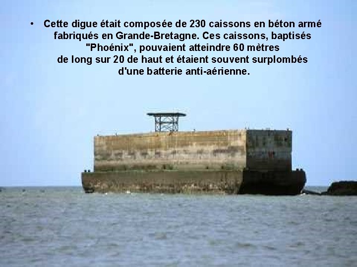  • Cette digue était composée de 230 caissons en béton armé fabriqués en