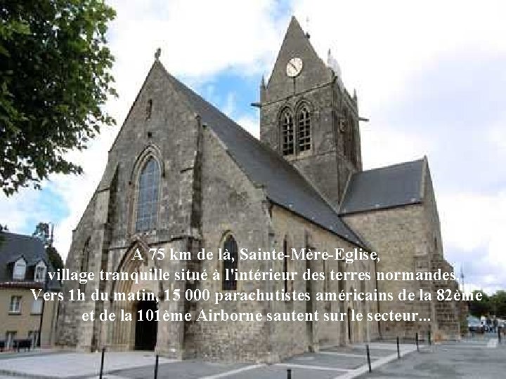 A 75 km de là, Sainte-Mère-Eglise, village tranquille situé à l'intérieur des terres normandes.
