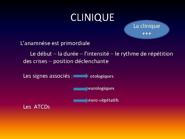 CLINIQUE La clinique +++ L’anamnése est primordiale Le début – la durée – l’intensité CLINIQUE La clinique +++ L’anamnése est primordiale Le début – la durée – l’intensité