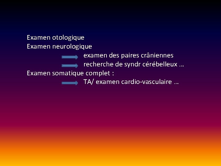 Examen otologique Examen neurologique examen des paires crâniennes recherche de syndr cérébelleux … Examen otologique Examen neurologique examen des paires crâniennes recherche de syndr cérébelleux …
