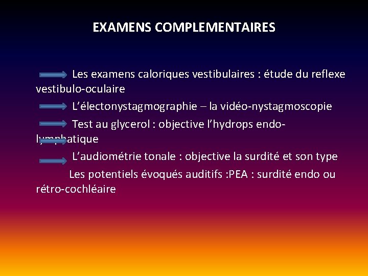 EXAMENS COMPLEMENTAIRES Les examens caloriques vestibulaires : étude du reflexe vestibulo-oculaire L’électonystagmographie – EXAMENS COMPLEMENTAIRES Les examens caloriques vestibulaires : étude du reflexe vestibulo-oculaire L’électonystagmographie –