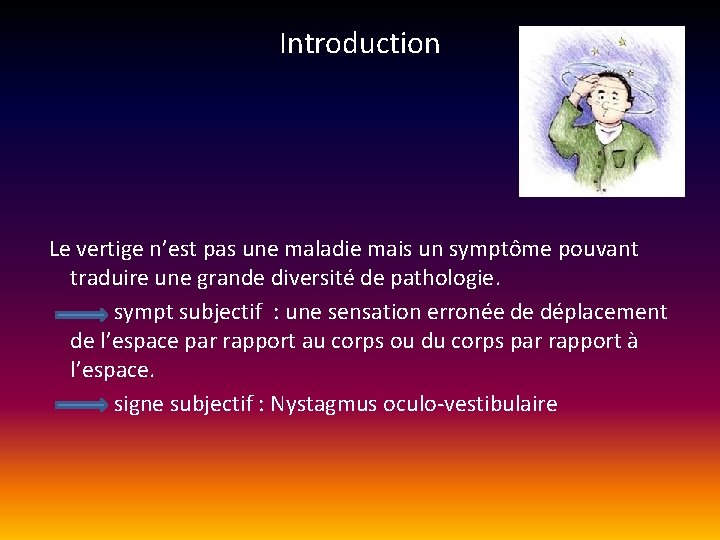 Introduction Le vertige n’est pas une maladie mais un symptôme pouvant traduire une grande Introduction Le vertige n’est pas une maladie mais un symptôme pouvant traduire une grande