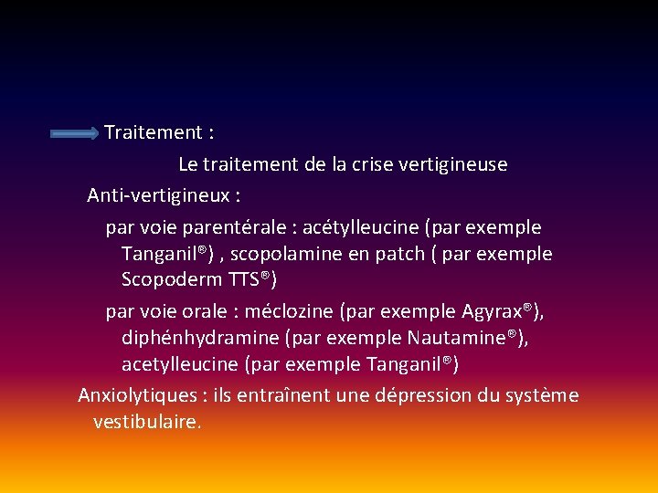 Traitement : Le traitement de la crise vertigineuse Anti-vertigineux : par voie parentérale Traitement : Le traitement de la crise vertigineuse Anti-vertigineux : par voie parentérale
