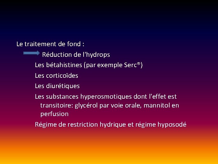 Le traitement de fond : Réduction de l'hydrops Les bétahistines (par exemple Serc®) Le traitement de fond : Réduction de l'hydrops Les bétahistines (par exemple Serc®)