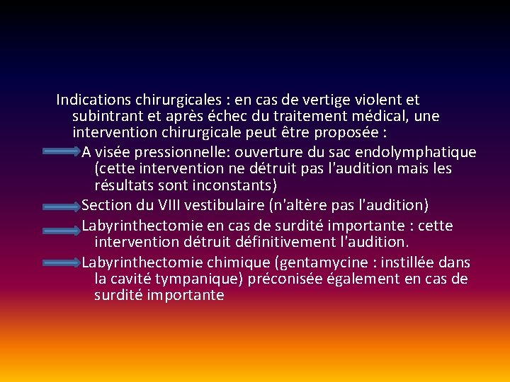 Indications chirurgicales : en cas de vertige violent et subintrant et après échec du Indications chirurgicales : en cas de vertige violent et subintrant et après échec du