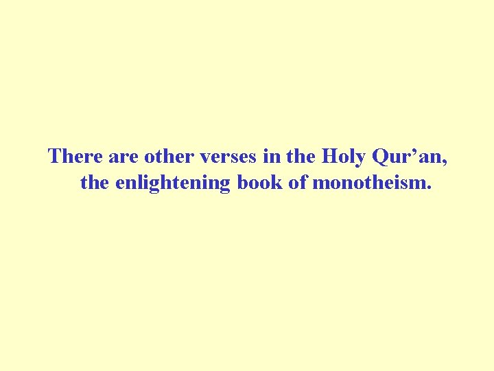  There are other verses in the Holy Qur’an, the enlightening book of monotheism.