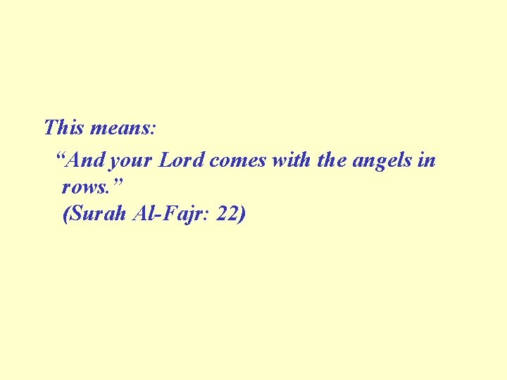This means: “And your Lord comes with the angels in rows. ” (Surah Al-Fajr: