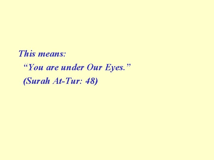 This means: “You are under Our Eyes. ” (Surah At-Tur: 48) 