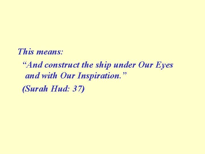 This means: “And construct the ship under Our Eyes and with Our Inspiration. ”
