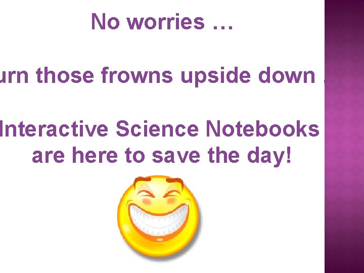 No worries … urn those frowns upside down … Interactive Science Notebooks are here No worries … urn those frowns upside down … Interactive Science Notebooks are here