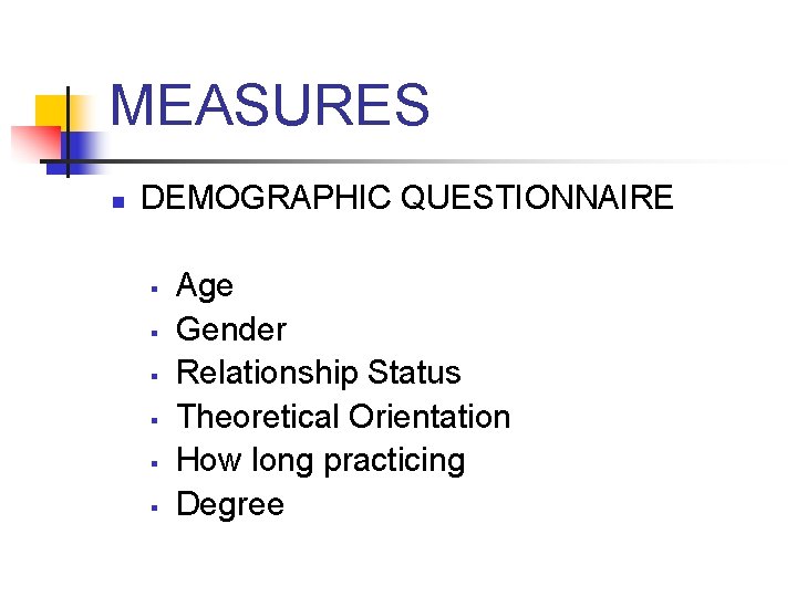 MEASURES n DEMOGRAPHIC QUESTIONNAIRE § § § Age Gender Relationship Status Theoretical Orientation How