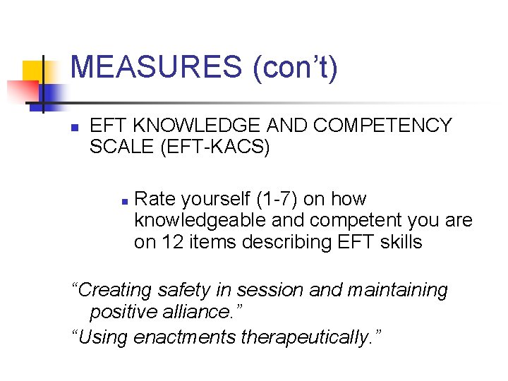 MEASURES (con’t) n EFT KNOWLEDGE AND COMPETENCY SCALE (EFT-KACS) n Rate yourself (1 -7)