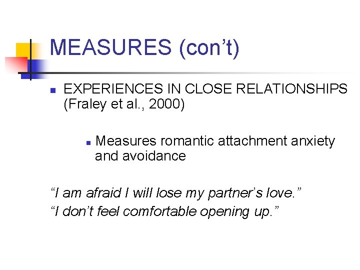 MEASURES (con’t) n EXPERIENCES IN CLOSE RELATIONSHIPS (Fraley et al. , 2000) n Measures