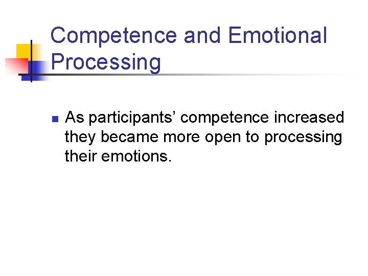 Competence and Emotional Processing n As participants’ competence increased they became more open to
