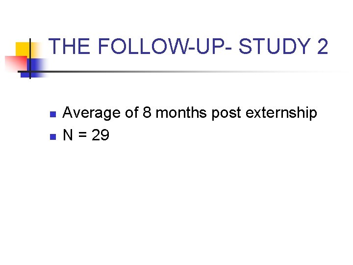 THE FOLLOW-UP- STUDY 2 n n Average of 8 months post externship N =