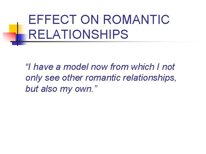 EFFECT ON ROMANTIC RELATIONSHIPS “I have a model now from which I not only