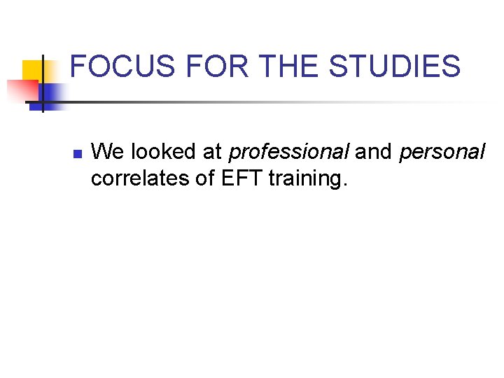 FOCUS FOR THE STUDIES n We looked at professional and personal correlates of EFT