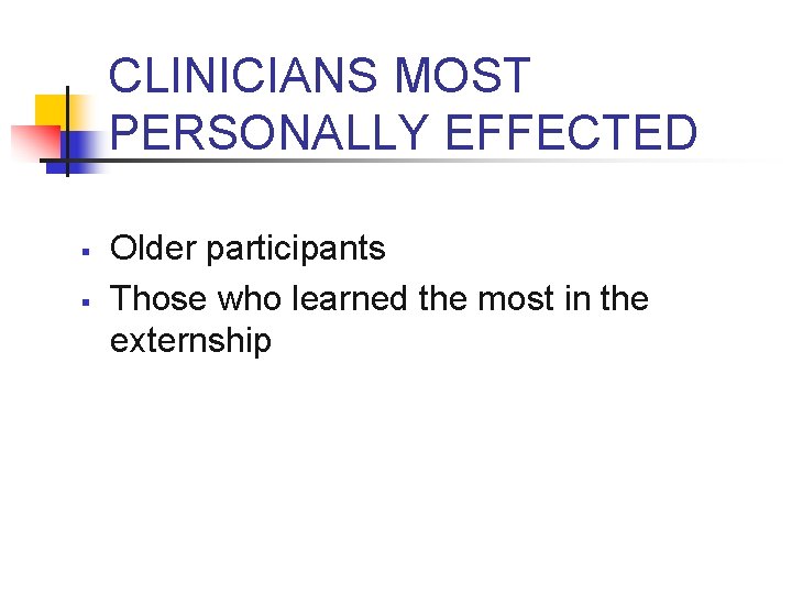 CLINICIANS MOST PERSONALLY EFFECTED § § Older participants Those who learned the most in