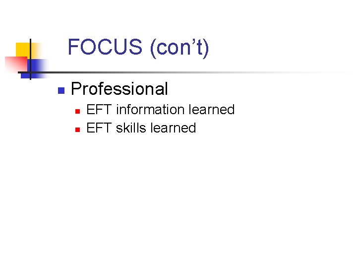 FOCUS (con’t) n Professional n n EFT information learned EFT skills learned 