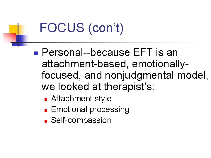 FOCUS (con’t) n Personal--because EFT is an attachment-based, emotionallyfocused, and nonjudgmental model, we looked
