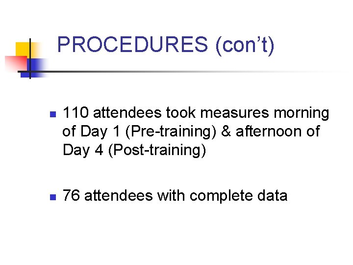 PROCEDURES (con’t) n n 110 attendees took measures morning of Day 1 (Pre-training) &