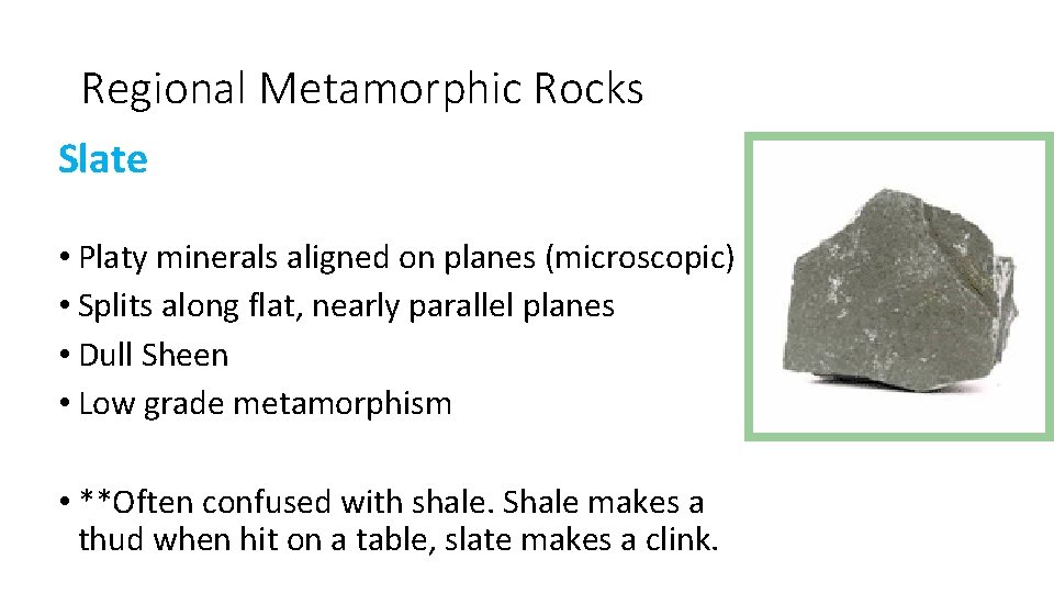 Regional Metamorphic Rocks Slate • Platy minerals aligned on planes (microscopic) • Splits along