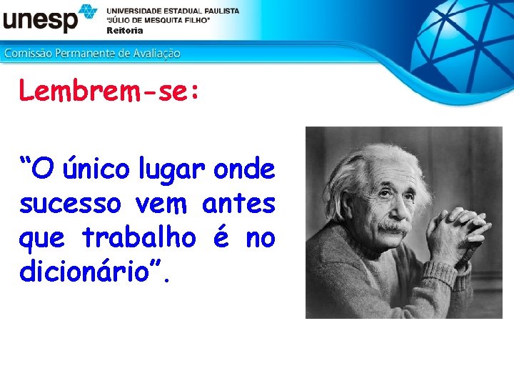 Reitoria Lembrem-se: “O único lugar onde sucesso vem antes que trabalho é no dicionário”.