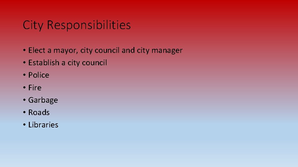 City Responsibilities • Elect a mayor, city council and city manager • Establish a