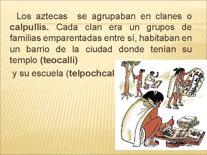 Los aztecas se agrupaban en clanes o calpullis. Cada clan era un grupos de