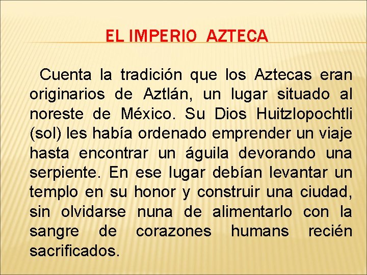EL IMPERIO AZTECA Cuenta la tradición que los Aztecas eran originarios de Aztlán, un