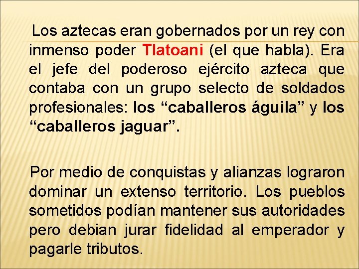 Los aztecas eran gobernados por un rey con inmenso poder Tlatoani (el que habla).