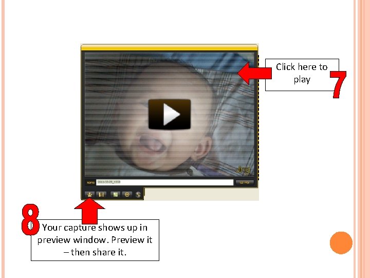 Click here to play Your capture shows up in preview window. Preview it –