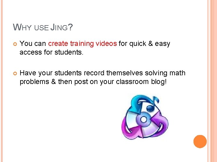 WHY USE JING? You can create training videos for quick & easy access for