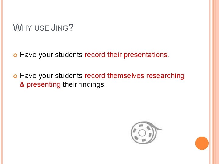 WHY USE JING? Have your students record their presentations. Have your students record themselves