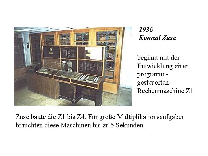 1936 Konrad Zuse beginnt mit der Entwicklung einer programmgesteuerten Rechenmaschine Z 1 Zuse baute