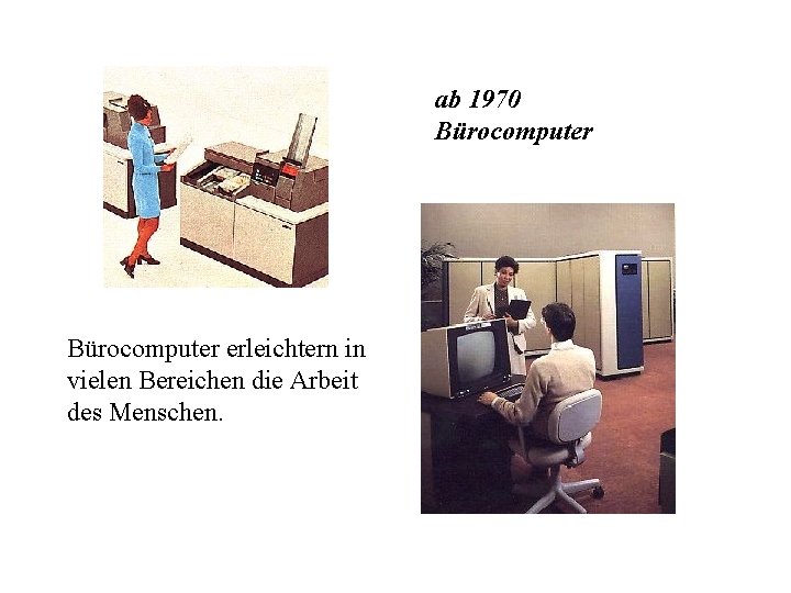 ab 1970 Bürocomputer erleichtern in vielen Bereichen die Arbeit des Menschen. 