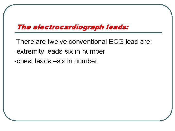 The electrocardiograph leads: There are twelve conventional ECG lead are: -extremity leads-six in number.