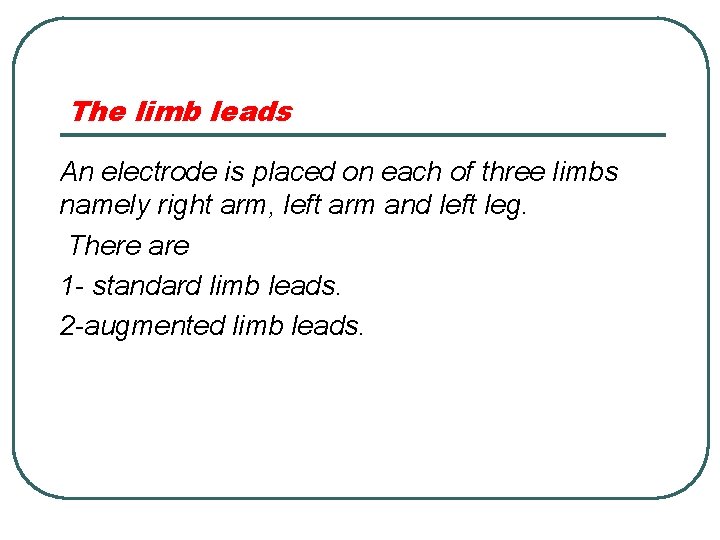 The limb leads An electrode is placed on each of three limbs namely right