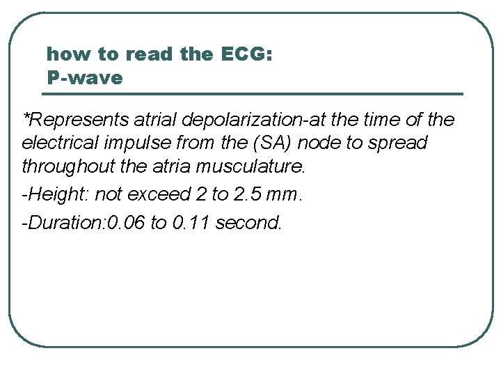 how to read the ECG: P-wave *Represents atrial depolarization-at the time of the electrical