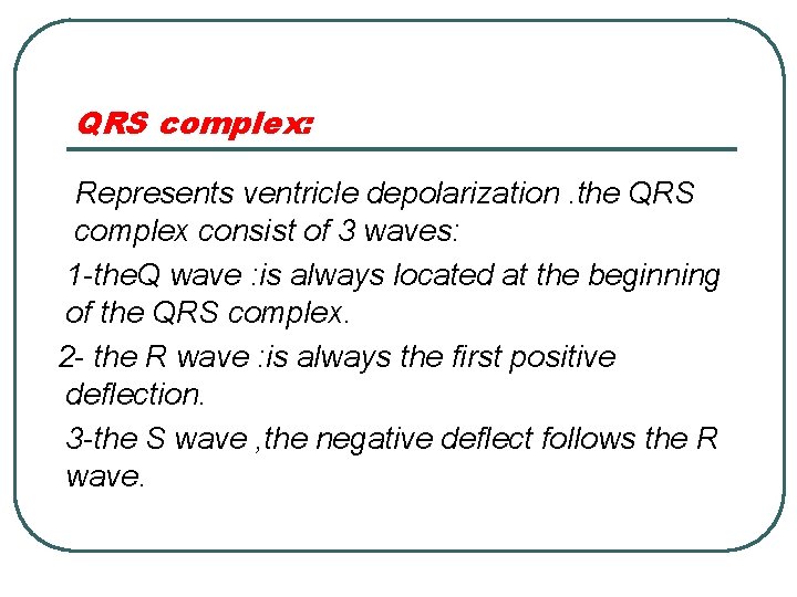 QRS complex: Represents ventricle depolarization. the QRS complex consist of 3 waves: 1 -the.