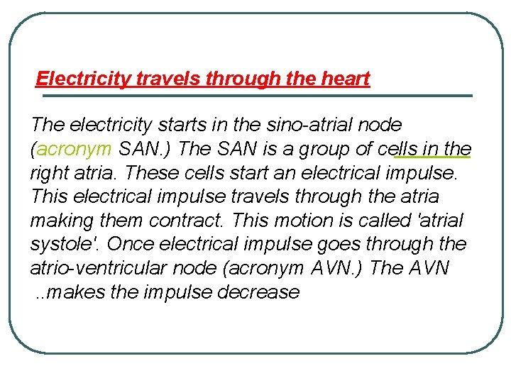 Electricity travels through the heart The electricity starts in the sino-atrial node (acronym SAN.