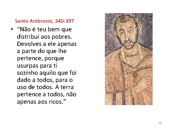 Santo Ambrosio, 340 -397 • “Não é teu bem que distribui aos pobres. Devolves