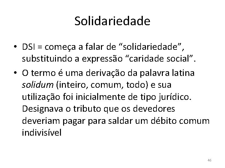 Solidariedade • DSI = começa a falar de “solidariedade”, substituindo a expressão “caridade social”.