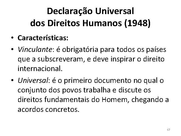 Declaração Universal dos Direitos Humanos (1948) • Características: • Vinculante: é obrigatória para todos