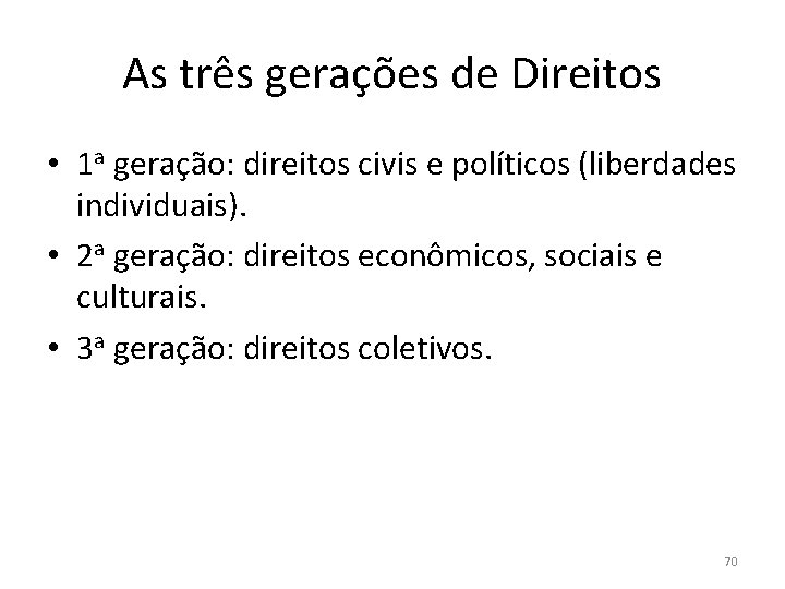 As três gerações de Direitos • 1 a geração: direitos civis e políticos (liberdades