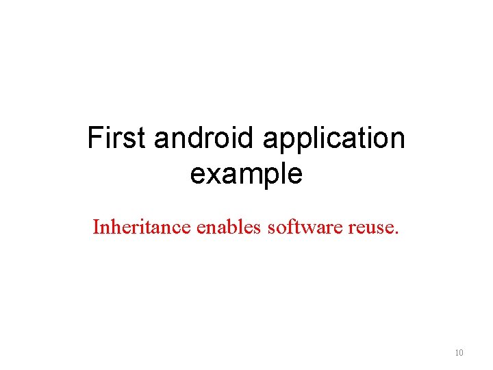 First android application example Inheritance enables software reuse. 10 