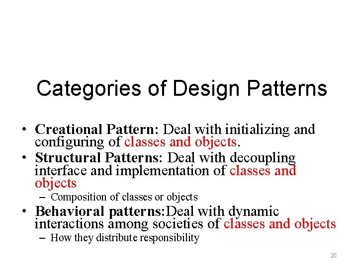 Categories of Design Patterns • Creational Pattern: Deal with initializing and configuring of classes