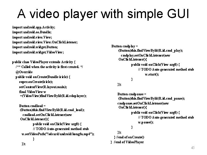 A video player with simple GUI import android. app. Activity; import android. os. Bundle;