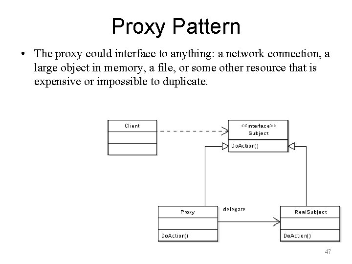 Proxy Pattern • The proxy could interface to anything: a network connection, a large