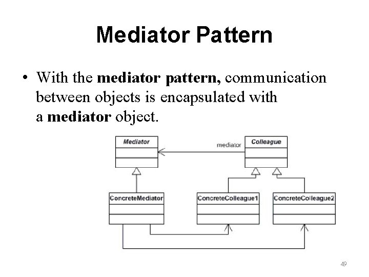 Mediator Pattern • With the mediator pattern, communication between objects is encapsulated with a